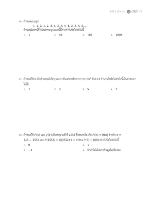 PAT 1 (มี.ค. 52) 17
46. กําหนดแบบรูป
1, 1, 2, 1, 2, 3, 1, 2, 3, 4, 1, 2, 3, 4, 5, …
จํานวนในพจน์ที 5060 ของรูปแบบนีมีค่าเท่ากับข้อใดต่อไปนี
1. 1 2. 10 3. 100 4. 1000
47. กําหนดให้ ݊ เป็นจํานวนนับใดๆ และ ‫ݎ‬ เป็นเศษเหลือจากการหาร ݊ଶ
ด้วย 11 จํานวนในข้อใดต่อไปนีเป็นค่าของ ‫ݎ‬
ไม่ได้
1. 1 2. 3 3. 5 4. 7
48. กําหนดให้ ܲ(‫)ݔ‬ และ ܳ(‫)ݔ‬ เป็นพหุนามดีกรี 2551 ซึงสอดคล้องกับ ܲ(݊) = ܳ(݊) สําหรับ ݊ =
1, 2, … , 2551 และ ܲ(2552) = ܳ(2552) + 1 ค่าของ ܲ(0) − ܳ(0) เท่ากับข้อใดต่อไปนี
1. 0 2. 1
3. −1 4. หาค่าไม่ได้เพราะข้อมูลไม่เพียงพอ
 