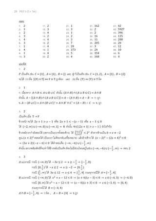 20 PAT 1 (มี.ค. 56)
เฉลย
1. 2 11. 2 21. 1 31. 162 41. 42
2. 1 12. 3 22. 3 32. 2 42. 5927
3. 2 13. 4 23. 1 33. 2 43. 396
4. 3 14. 2 24. 2 34. 16 44. 135
5. 4 15. 4 25. 3 35. 11 45. 200
6. 3 16. 2 26. 7 36. 205 46. 20
7. 1 17. 4 27. 20 37. 3 47. 12
8. 4 18. 1 28. 373 38. 24 48. 10
9. 1 19. 4 29. 5 39. 354 49. 6
10. 3 20. 2 30. 4 40. 168 50. 4
แนวคิด
1. 2
ܲ เป็นเท็จ เช่น ‫ܥ‬ = {1} , ‫ܣ‬ = {1} , ‫ܤ‬ = {} และ ܳ ก็เป็นเท็จ เช่น ‫ܥ‬ = {1, 2} , ‫ܣ‬ = {1} , ‫ܤ‬ = {2}
จะได้ (ก) คือ ሾ(F) ∧ Tሿ ⇔ F ≡ T ถูกต้อง และ (ข) คือ (T) ⇒ (T) ≡ T ผิด
2. 1
ก. เนืองจาก ‫ܣ‬ ∩ ‫ܤ‬ ⊂ ‫ܣ‬ ∪ ‫ܤ‬ ∪ ‫ܥ‬ ดังนัน (‫ܣ‬ ∩ ‫)ܤ‬ ∩ (‫ܣ‬ ∪ ‫ܤ‬ ∪ ‫)ܥ‬ = ‫ܣ‬ ∩ ‫ܤ‬
ดังนัน ‫ܣ‬ − ሾ(‫ܣ‬ ∩ ‫)ܤ‬ ∩ (‫ܣ‬ ∪ ‫ܤ‬ ∪ ‫)ܥ‬ሿ = ‫ܣ‬ − (‫ܣ‬ ∩ ‫)ܤ‬ = ‫ܣ‬ − ‫ܤ‬ → ก. ถูก
ข. ‫ܣ‬ − (‫ܤ‬ ∪ ‫)ܥ‬ = ‫ܣ‬ ∩ (‫ܤ‬ ∪ ‫)ܥ‬ᇱ
= ‫ܣ‬ ∩ ‫ܤ‬ᇱ
∩ ‫ܥ‬ᇱ
= (‫ܣ‬ − ‫)ܤ‬ − ‫ܥ‬ → ข. ถูก
3. 2
เป็นเท็จ เมือ T → F
ข้างหน้า จะได้ 2‫ݔ‬ + 1 > ‫ݔ‬ − 1 หรือ 2‫ݔ‬ + 1 < −(‫ݔ‬ − 1) หรือ ‫ݔ‬ − 1 ≤ 0
ได้ (−2, ∞) ∪ (−∞, 0) ∪ (−∞, 1ሿ = R ดังนัน ∀‫ݔ‬ሾ |2‫ݔ‬ + 1| > ‫ݔ‬ − 1 ሿ ยังไงก็จริง
ข้างหลัง ยกกําลังสองได้ (เพราะเป็นบวกทังสองข้าง) ได้ ቀ
௫ିଶ
௫ାଶ
ቁ
ଶ
< 2ଶ
ตัวหารห้ามเป็น 0 → ‫ݔ‬ ≠ −2
คูณ (‫ݔ‬ + 2)ଶ
ตลอดได้ (เป็นบวก ไม่ต้องกลับเครืองหมาย) แล้วย้ายข้าง ได้ (‫ݔ‬ − 2)ଶ
− (2‫ݔ‬ + 4)ଶ
< 0
→ (3‫ݔ‬ + 2)(−‫ݔ‬ − 6) < 0 ได้คําตอบคือ (−∞, −6) ∪ (−
ଶ
ଷ
, ∞)
ดังนัน เอกภพสัมพัทธ์ทีจะทําให้ข้างหลังเป็นเท็จ ต้องไม่มีส่วนไหนอยู่ในช่วง (−∞, −6) ∪ (−
ଶ
ଷ
, ∞) → ตอบ 2
4. 3
‫ܣ‬ แบ่งกรณี กรณี (−∞, 0) ได้ −3‫ݔ‬ ≤ 2 → ‫ݔ‬ ≥ −
ଶ
ଷ
→ ሾ−
ଶ
ଷ
, 0)
กรณี ሾ0,
ହ
ଶ
) ได้ −‫ݔ‬ ≤ 2 → ‫ݔ‬ ≥ −2 → ሾ0,
ହ
ଶ
)
กรณี ሾ
ହ
ଶ
, ∞) ได้ 3‫ݔ‬ ≤ 12 → ‫ݔ‬ ≤ 4 → ሾ
ହ
ଶ
, 4ሿ รวมทุกกรณีได้ ‫ܣ‬ = ሾ−
ଶ
ଷ
, 4ሿ
‫ܤ‬ แบ่งกรณี กรณี (−∞, 0) ได้ ‫ݔ‬ଶ
+ ‫ݔ‬ − 12 < 0 → (‫ݔ‬ + 4)(‫ݔ‬ − 3) < 0 → ‫ݔ‬ ∈ (−4, 3) → (−4, 0)
กรณี ሾ0, ∞) ได้ ‫ݔ‬ଶ
− ‫ݔ‬ − 12 < 0 → (‫ݔ‬ − 4)(‫ݔ‬ + 3) < 0 → ‫ݔ‬ ∈ (−3, 4) → ሾ0, 4)
รวมทุกกรณี ได้ ‫ܤ‬ = (−4, 4)
‫ܣ‬ ∩ ‫ܤ‬ = ሾ−
ଶ
ଷ
, 4) → ก ผิด , ‫ܣ‬ − ‫ܤ‬ = {4} → ข ถูก
 