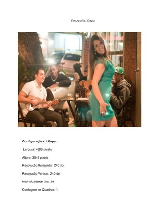 Fotografia: Capa




Configurações 1.Capa:

Largura: 4288 pixels

Altura: 2848 pixels

Resolução Horizontal: 240 dpi

Resolução Vertical: 240 dpi

Intensidade de bits: 24

Contagem de Quadros: 1
 