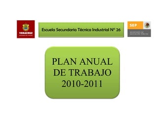 PLAN ANUAL
DE TRABAJO
2010-2011
Escuela Secundaria Técnica Industrial N° 26
 