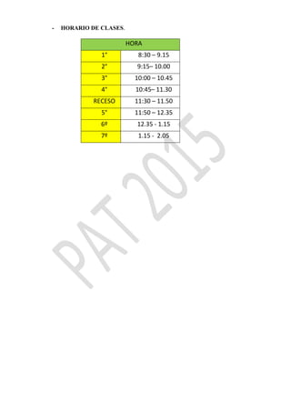 - HORARIO DE CLASES.
HORA
1° 8:30 – 9.15
2° 9:15– 10.00
3° 10:00 – 10.45
4° 10:45– 11.30
RECESO 11:30 – 11.50
5° 11:50 – 12.35
6º 12.35 - 1.15
7º 1.15 - 2.05
 