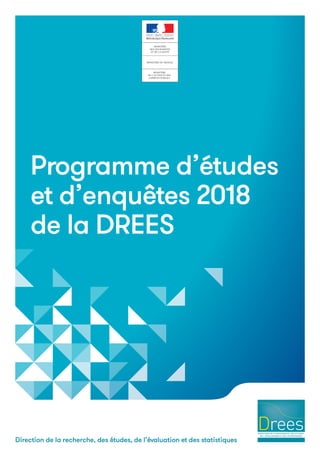 Direction de la recherche, des études, de l’évaluation et des statistiques
Programme d’études
et d’enquêtes 2018
de la DREES
 