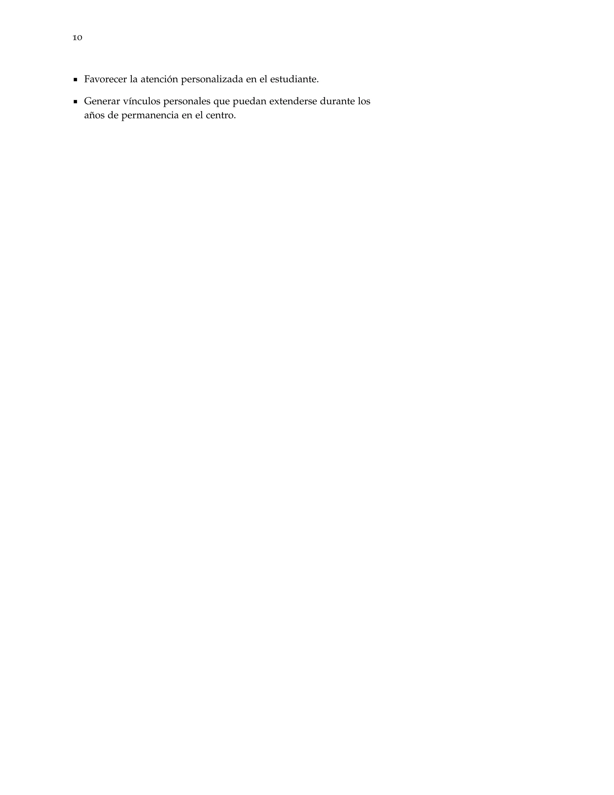 10



     Favorecer la atención personalizada en el estudiante.

     Generar vínculos personales que puedan extenderse durante los
     años de permanencia en el centro.
 