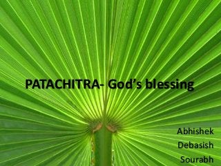 PATACHITRA- God’s blessing
Abhishek
Debasish
Sourabh
 