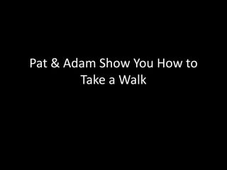 Pat & Adam Show You How to Take a Walk 