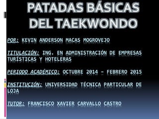 POR: KEVIN ANDERSON MACAS MOGROVEJO
TITULACIÓN: ING. EN ADMINISTRACIÓN DE EMPRESAS
TURÍSTICAS Y HOTELERAS
PERIODO ACADÉMICO: OCTUBRE 2014 – FEBRERO 2015
INSTITUCIÓN: UNIVERSIDAD TÉCNICA PARTICULAR DE
LOJA
TUTOR: FRANCISCO XAVIER CARVALLO CASTRO
 