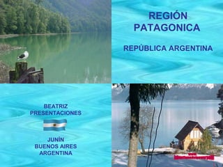 REGIÓN
PATAGONICA
REPÚBLICA ARGENTINA
BEATRIZ
PRESENTACIONES
JUNÍN
BUENOS AIRES
ARGENTINA
 