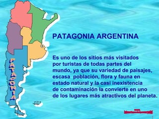 PATAGONIA ARGENTINA
Es uno de los sitios más visitados
por turistas de todas partes del
mundo, ya que su variedad de paisa...