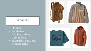PRODUCTS
• Clothing
• Sportswear
(climbing, skiing,
surfing, etc.)
• Backpacks, bags, and
sleeping bags
 