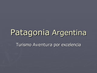 Patagonia   Argentina Turismo  Aventura  por excelencia 