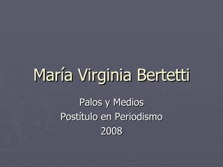 María Virginia Bertetti Palos y Medios Postítulo en Periodismo 2008 