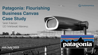 Patagonia: Flourishing
Business Canvas
Case Study
4th July 2023
Simon Robinson
CEO (Worldwide) Holonomics
 
