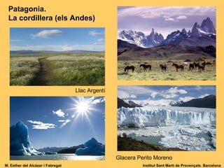 Patagonia.  La cordillera (els Andes) Llac Argentí Glacera Perito Moreno M. Esther del Alcázar i Fabregat Institut Sant Martí de Provençals. Barcelona 
