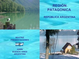 REGIÓN
PATAGONICA
REPÚBLICA ARGENTINA
BEATRIZ
PRESENTACIONES
JUNÍN
BUENOS AIRES
ARGENTINA
 
