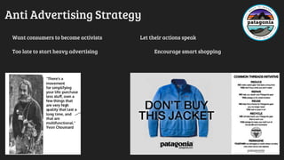 Anti Advertising Strategy
Want consumers to become activists Let their actions speak
Too late to start heavy advertising Encourage smart shopping
 