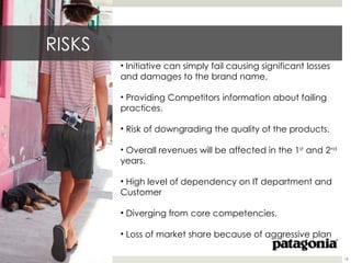 RISKS
        • Initiative can simply fail causing significant losses
        and damages to the brand name.

        • Providing Competitors information about failing
        practices.

        • Risk of downgrading the quality of the products.

        • Overall revenues will be affected in the 1st and 2nd
        years.

        • High level of dependency on IT department and
        Customer

        • Diverging from core competencies.

        • Loss of market share because of aggressive plan

                                                                  18
 