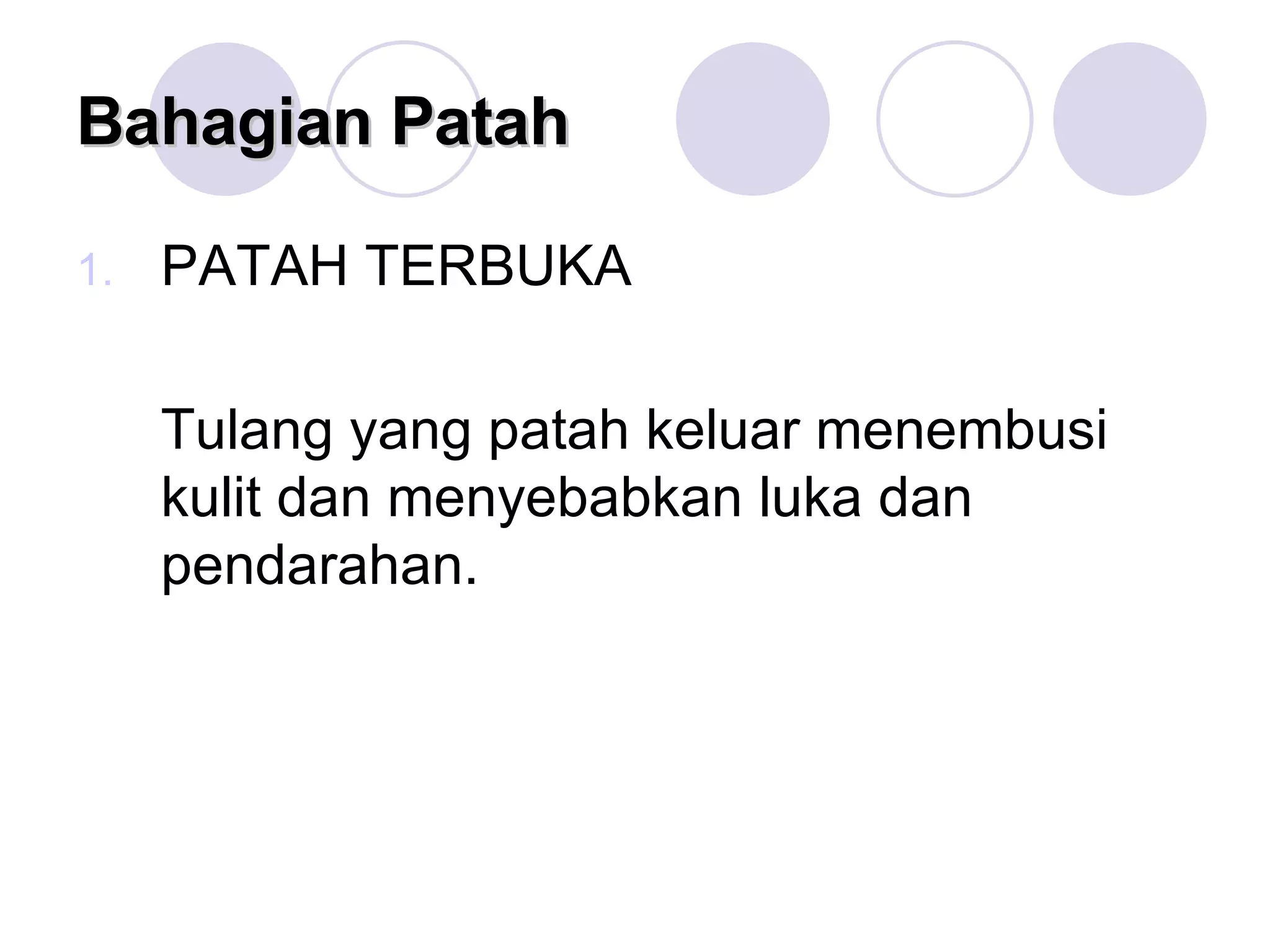 Bahagian Patah PATAH TERBUKA Tulang yang patah keluar menembusi kulit dan menyebabkan luka dan pendarahan. 
