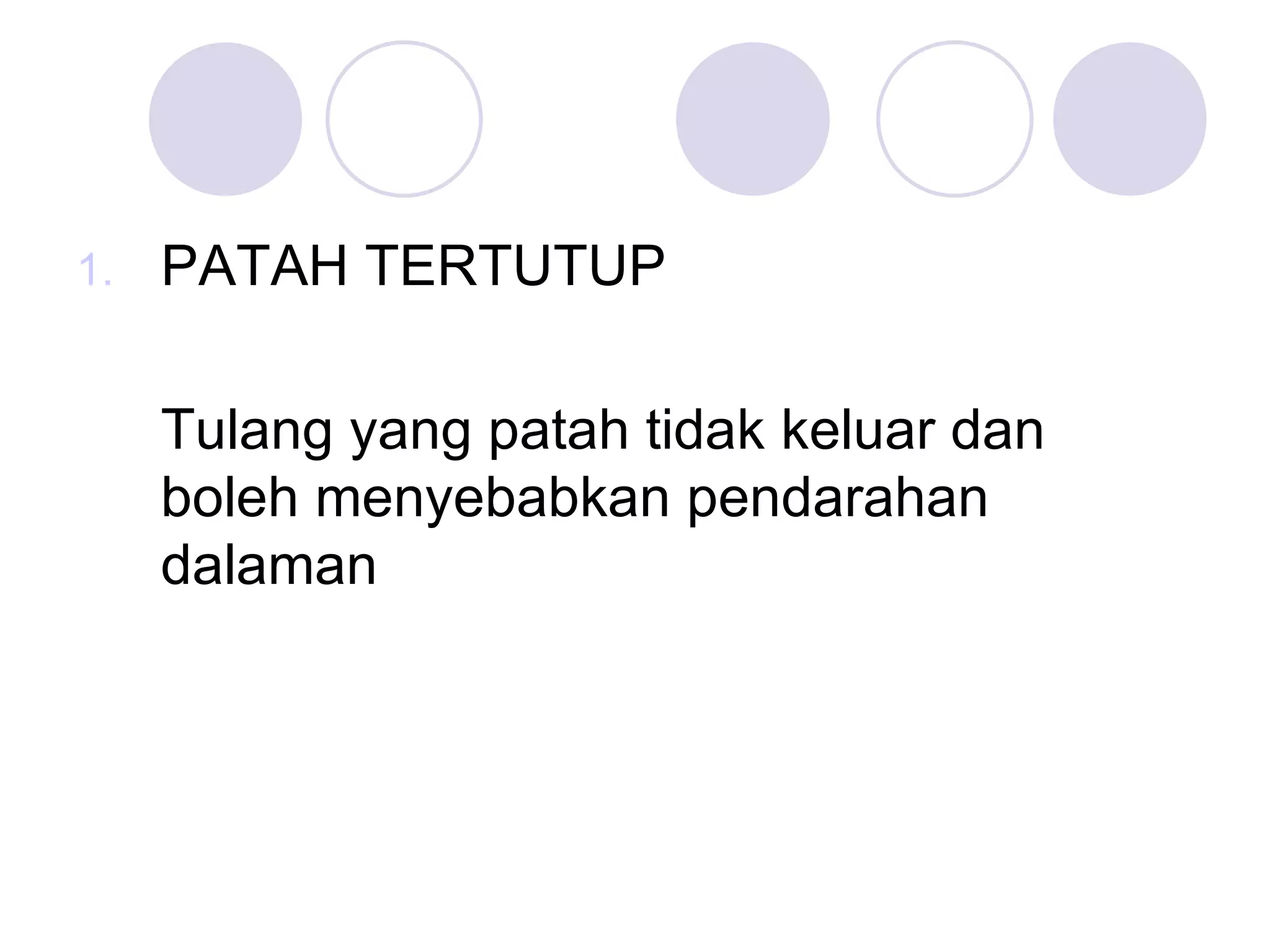 PATAH TERTUTUP Tulang yang patah tidak keluar dan boleh menyebabkan pendarahan dalaman 