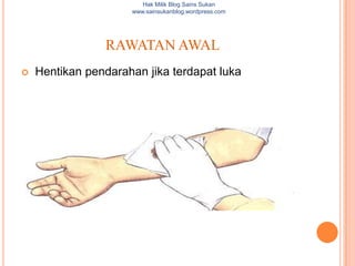 Hak Milik Blog Sains Sukan
                     www.sainsukanblog.wordpress.com




                RAWATAN AWAL
   Hentikan pendarahan jika terdapat luka
 