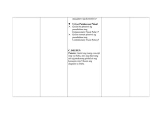 ang galaw ng ekonomiya?
 Uri ng Patakarang Piskal
 Kailan ba pinairal ng
pamahalaan ang
Expansionary Fiscal Policy?
 Kailan naman pinairal ng
pamahalaan ang
Contrationary Fiscal Policy?
C. DEEPEN
Panuto: Gamit ang isang concept
map sa ibaba, ano ang dalawang
uri ng patakarang piskal at ang
konsepto nito? Buuin ang
diagram sa ibaba.
 