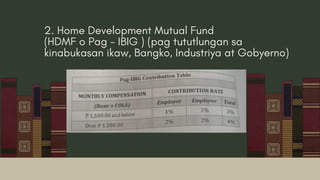2. Home Development Mutual Fund
(HDMF o Pag - IBIG ) (pag tututlungan sa
kinabukasan ikaw, Bangko, Industriya at Gobyerno)
 