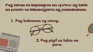 2. Pag pigil sa labis na
pera.
1. Pag babawas ng utang.
Pag laban sa implasyon na epekto ng labis
na pondo sa isinasagawa ng pamahalaan.
 