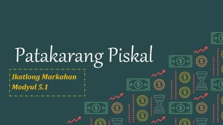 Ikatlong Markahan
Modyul 5.1
Patakarang Piskal
 