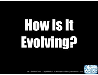 How is it
Evolving?
How is it
Evolving?
Dr Alessio Patalano – Department of War Studies – alessio.patalano@kcl.ac.uk
 