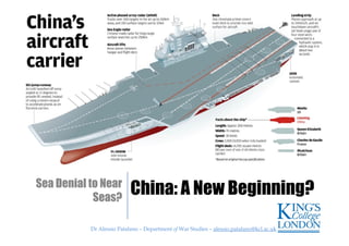 Dr Alessio Patalano – Department of War Studies – alessio.patalano@kcl.ac.ukDr Alessio Patalano – Department of War Studies – alessio.patalano@kcl.ac.uk
China: A New Beginning?Sea Denial to Near
Seas?
 