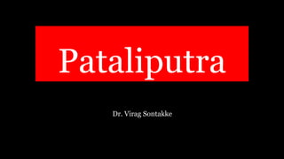 Pataliputra
Dr. Virag Sontakke
 