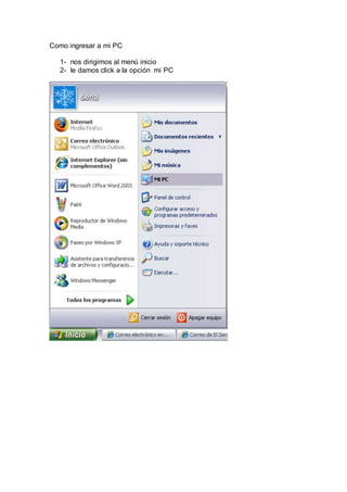 Como ingresar a mi PC
1- nos dirigimos al menú inicio
2- le damos click a la opción mi PC