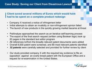 Patent mapping benefitsA Patent Mapping study is a ‘deep dive’ into the Invisibleweb - to the information derived from patent databasesWhat technologies are already deployed and what is emerging?What are the benefits that these emerging technologies bring?Their ownership positionWhether there is any apparent ‘white space’ in the IP landscape?How serious are IP threats?What opportunities there are to in-license patents from third parties?Benchmark the clients’ existing patent portfolio against competitorsInform the strategic decision makers in the client organisationAlign research budgets according to the gained intelligence