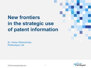 Dr. Victor Zhitomirsky PatAnalyse Ltd New frontiersin the strategic useof patent information 
