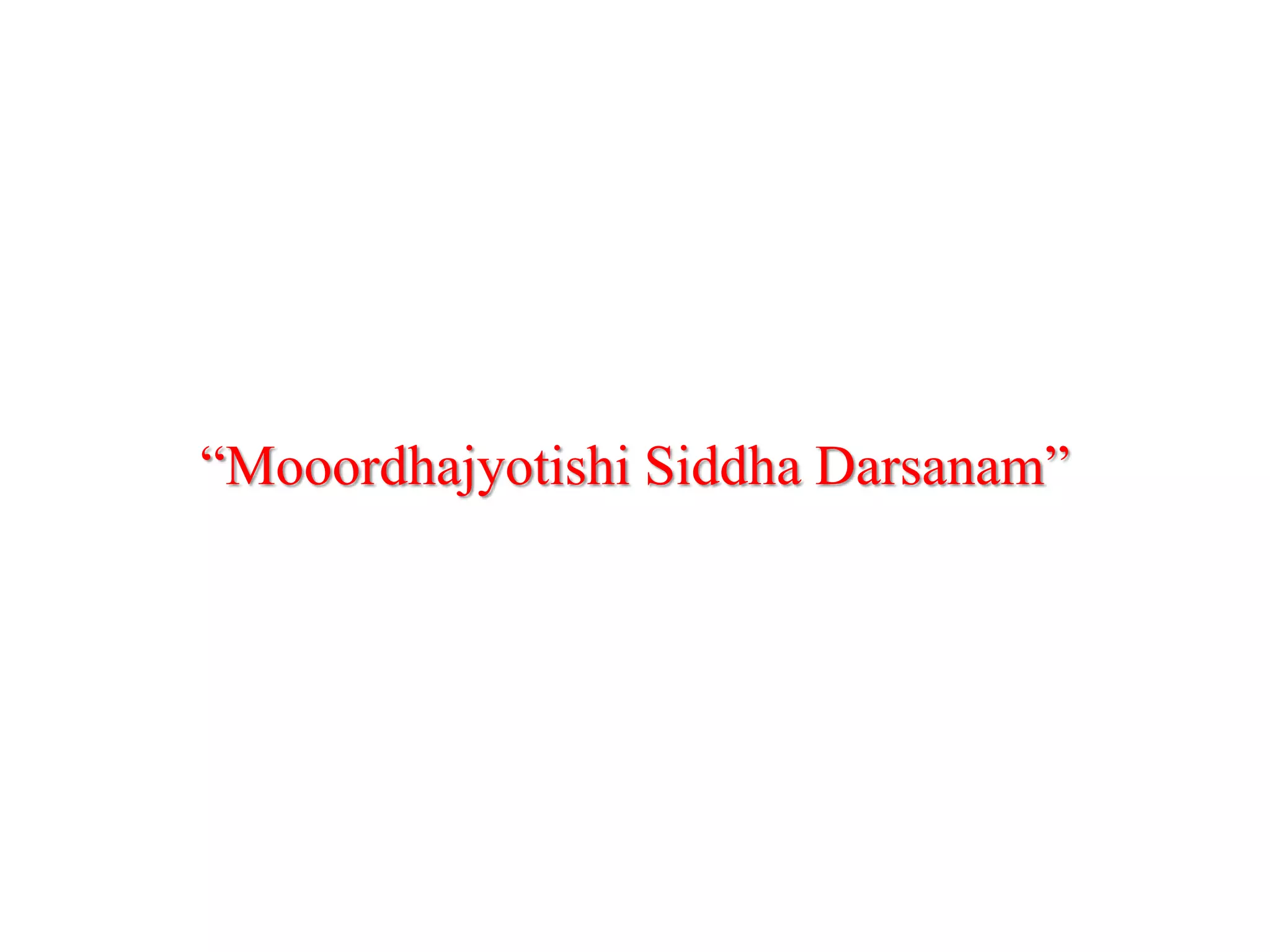“Mooordhajyotishi Siddha Darsanam”
 