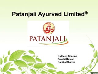 Patanjali Ayurved Limited®
Kuldeep Sharma
Sakshi Rawat
Kanika Sharma
 