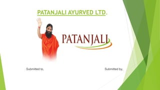 PATANJALI AYURVED LTD.
Submitted to, Submitted by,
 