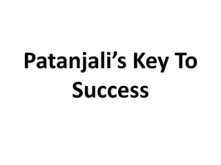 Patanjali’s Key To
Success
 