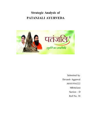 Strategic Analysis of
PATANJALI AYURVEDA
Submitted by:
Devansh Aggarwal
A0101916222
MBA(Gen)
Section – D
Roll No. 38
 