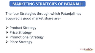 MARKETING STRATEGIES OF PATANJALI
The four Strategies through which Patanjali has
acquired a good market share are-
 Product Strategy
 Price Strategy
 Promotional Strategy
 Place Strategy
 