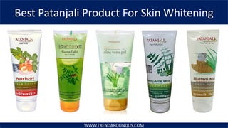 Best Patanjali Product For Skin Whitening
WWW.TRENDAROUNDUS.COM
 