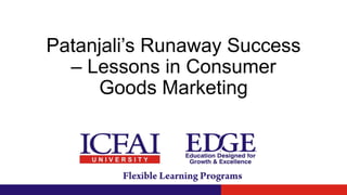Patanjali’s Runaway Success
– Lessons in Consumer
Goods Marketing
 