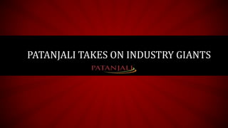 PATANJALI TAKES ON INDUSTRY GIANTS
 