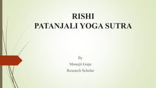 RISHI
PATANJALI YOGA SUTRA
By
Monojit Gope
Research Scholar
 