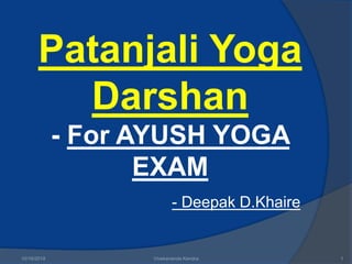 Patanjali Yoga
Darshan
- For AYUSH YOGA
EXAM
- Deepak D.Khaire
10/16/2018 Vivekananda Kendra 1
 