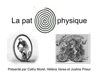 Présenté par Cathy Morel, Héléna Varea et Justine Prieur
La pat physique
 