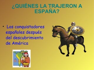 ¿QUIÉNES LA TRAJERON A ESPAÑA? Los conquistadores españoles después del descubrimiento de América  