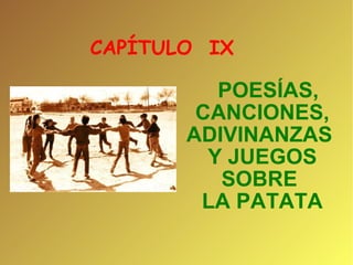 CAPÍTULO  IX  POESÍAS,  CANCIONES, ADIVINANZAS  Y JUEGOS SOBRE  LA PATATA 