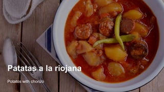 Patatas a la riojana
Potatos with chorizo
 