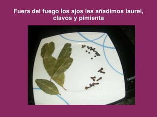 Fuera del fuego los ajos les añadimos laurel, clavos y pimienta 
