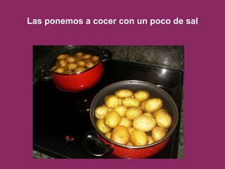 Las ponemos a cocer con un poco de sal 